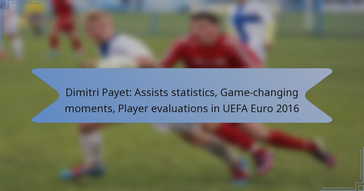 Dimitri Payet: Assists statistics, Game-changing moments, Player evaluations in UEFA Euro 2016