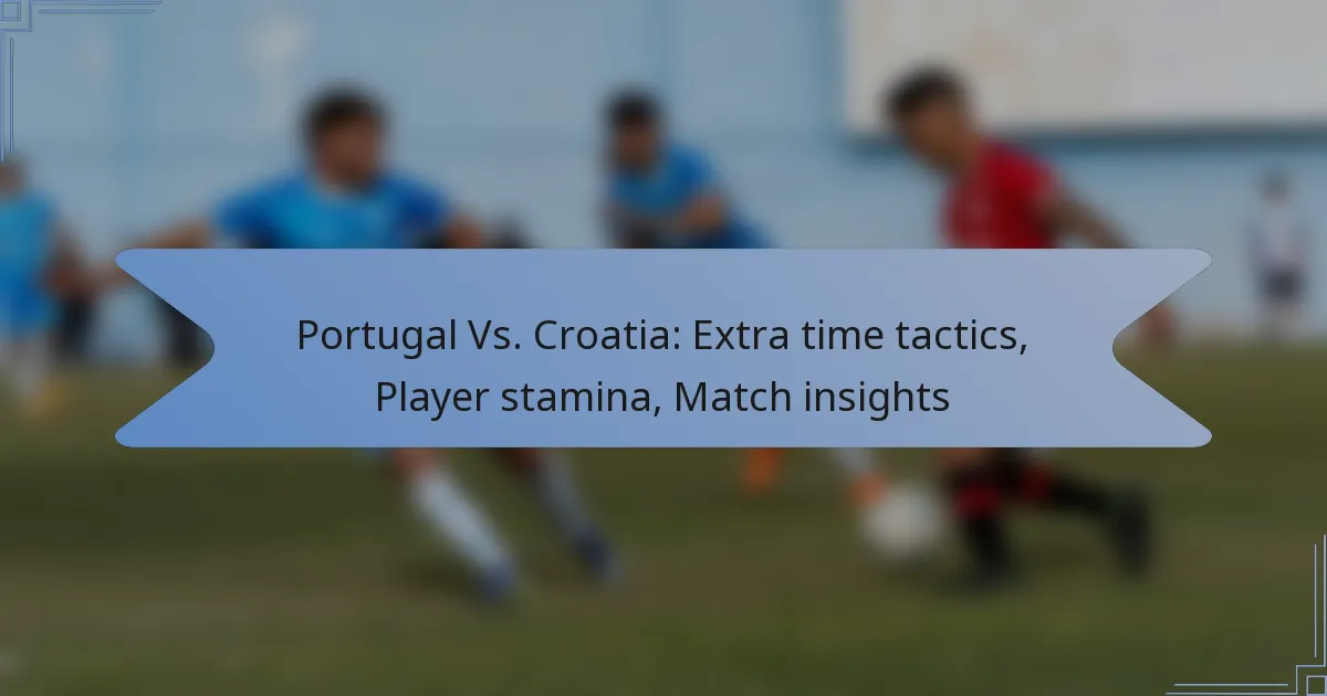 Portugal Vs. Croatia: Extra time tactics, Player stamina, Match insights