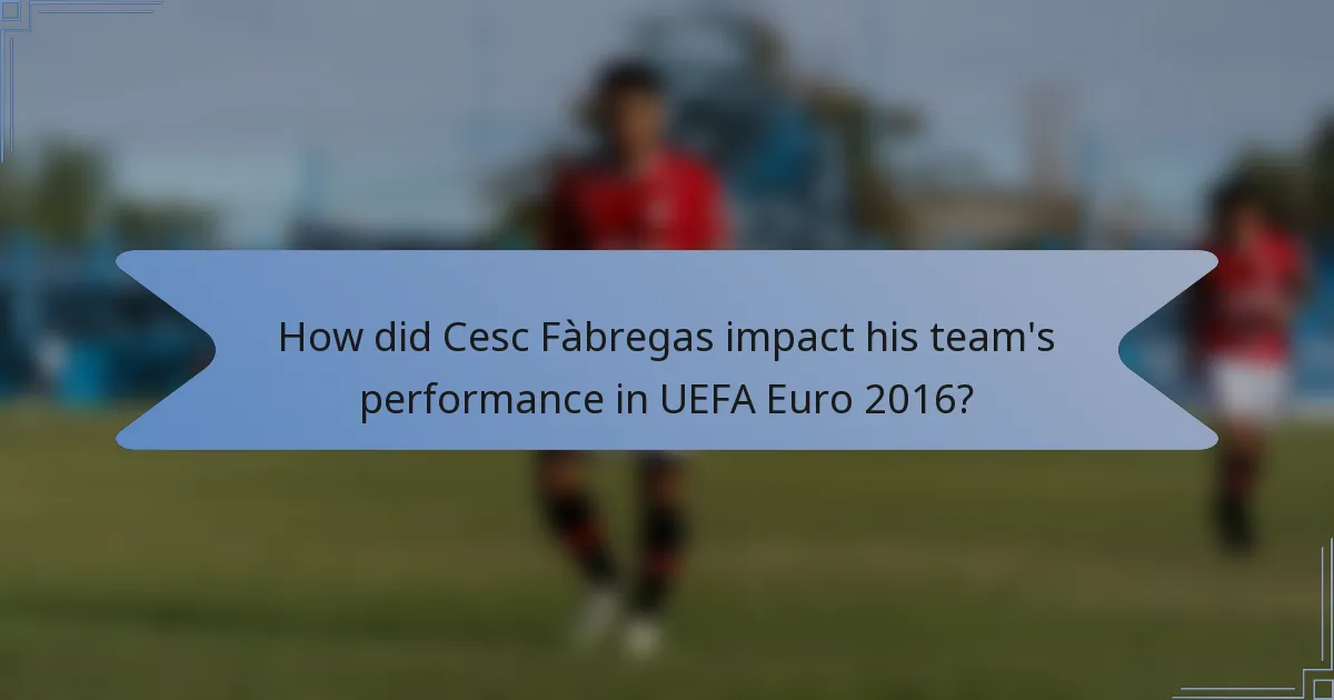 How did Cesc Fàbregas impact his team's performance in UEFA Euro 2016?