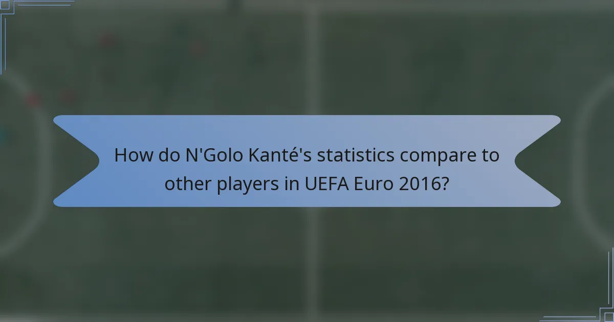 How do N'Golo Kanté's statistics compare to other players in UEFA Euro 2016?