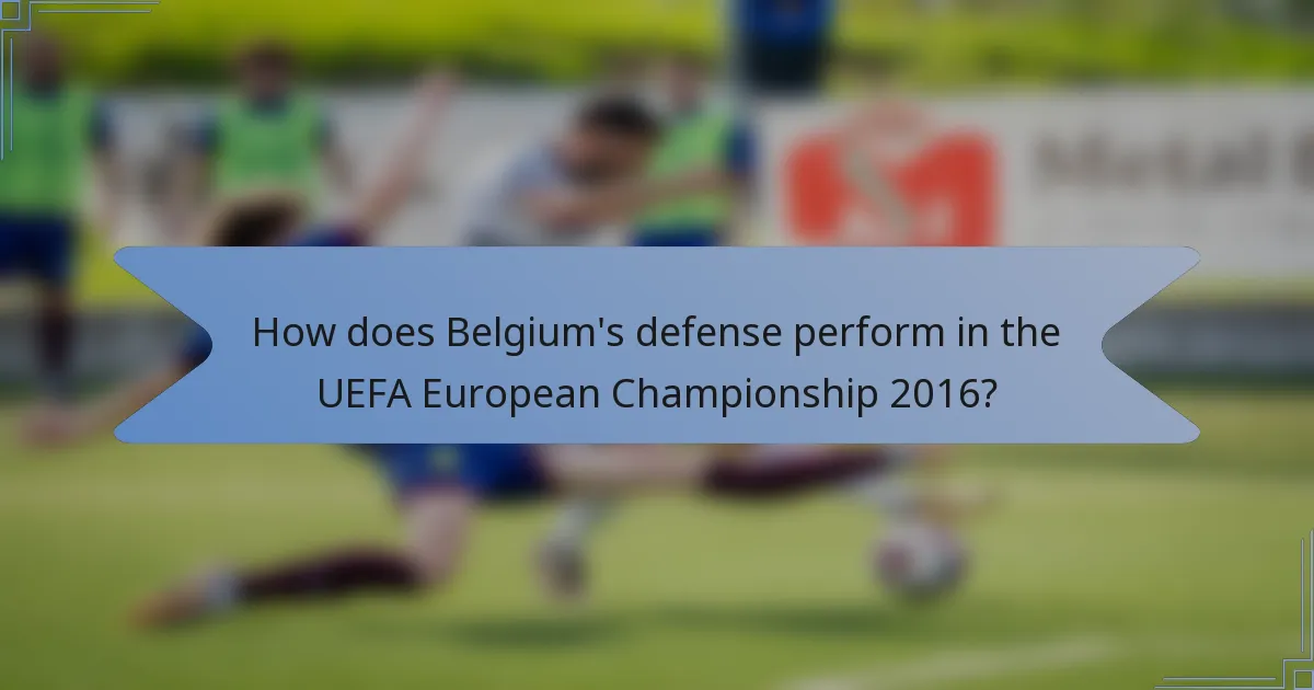 How does Belgium's defense perform in the UEFA European Championship 2016?