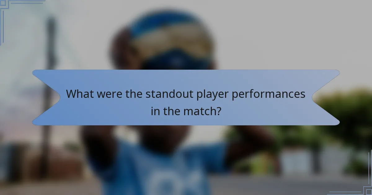 What were the standout player performances in the match?
